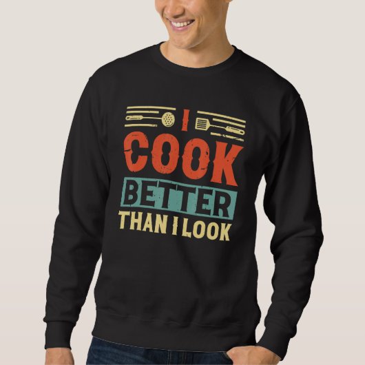 Sweatshirt I cook better than i look chef accessoires for men (Devant)