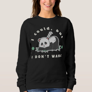 Sweatshirt I could, but I don't wanna- lazy panda lovers