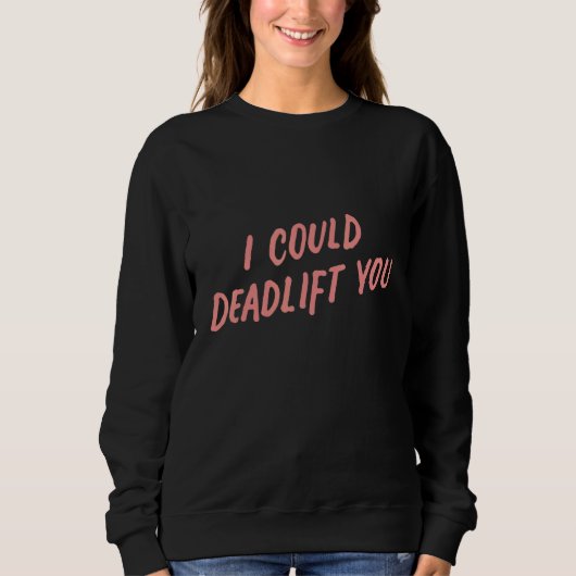 Sweatshirt I Could Deadlift You  Gym Fitness Workout 1 (Devant)