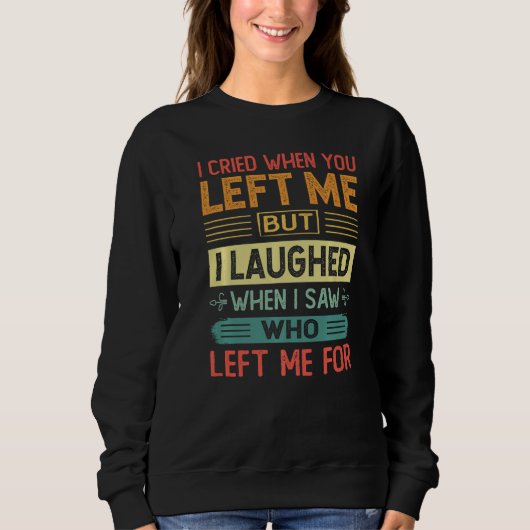 Sweatshirt I Cried When You Left Me But I Laughed - Sarcastic (Devant)
