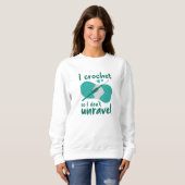 Sweatshirt I Crochet So I Don't Unravel (Devant entier)