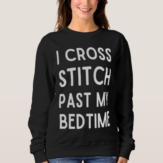 Sweatshirt I Cross Stitch Past My Bedtime  Cross Stitch (Devant)