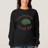 Sweatshirt I d Never Leaf You   Plant Pun (Devant)