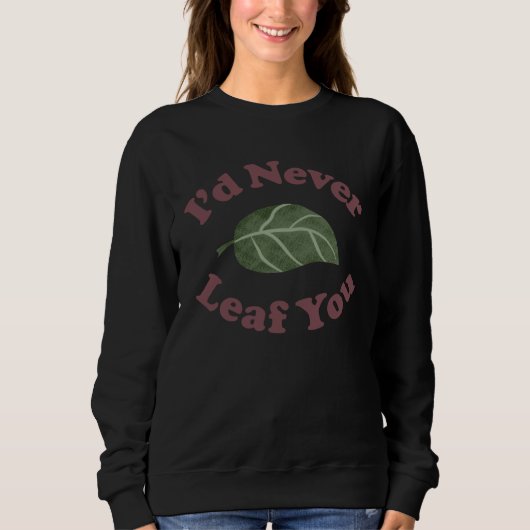 Sweatshirt I d Never Leaf You Plant Pun (Devant)