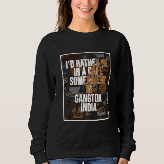Sweatshirt I d Rather Be In A Cafe In Gangtok India (Devant)