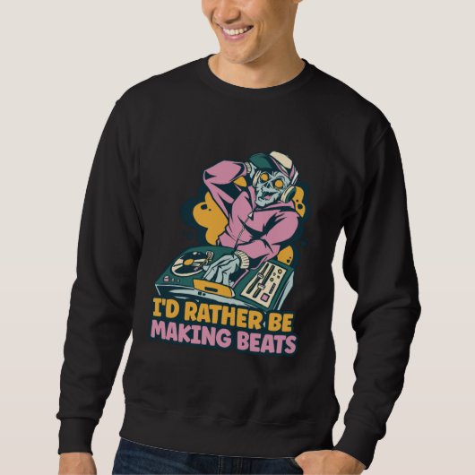Sweatshirt I d Rather Be Making Beats Disc Jockey Music (Devant)