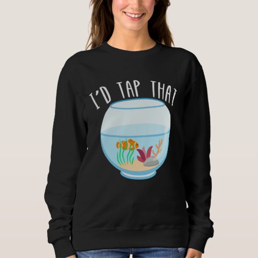 Sweatshirt I d Tap That Aquarium Junkie Aquarist Saltwater Ta (Devant)