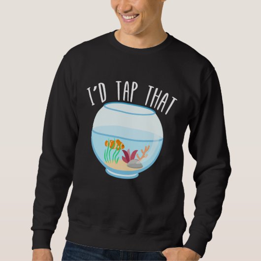 Sweatshirt I d Tap That Aquarium Junkie Aquarist Saltwater Ta (Devant)