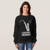 Sweatshirt I Destroy Silence Saxophone  Saxophonist (Devant entier)