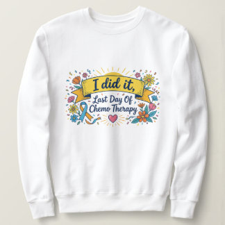 Sweatshirt I Did It – Last Day of Chemotherapy Celebration T-