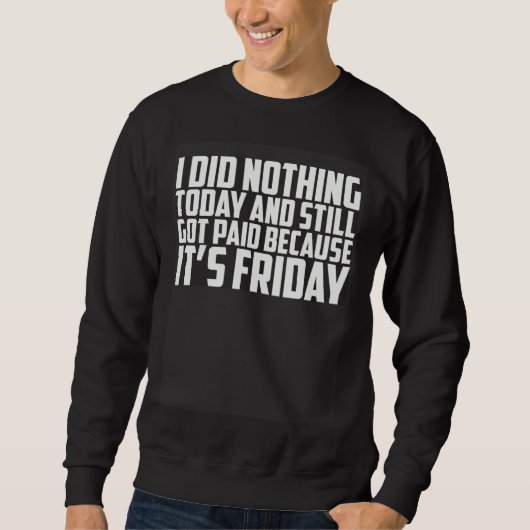 Sweatshirt I Did Nothing Today And Still Got Paid Because It  (Devant)