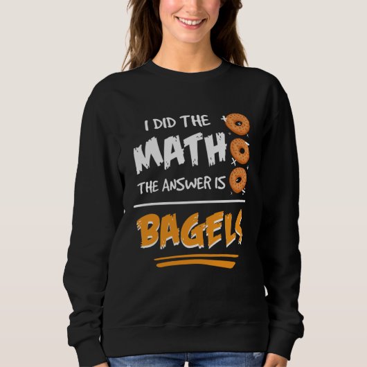 Sweatshirt I Did The Math The Answer Is Bagels Mathematician  (Devant)