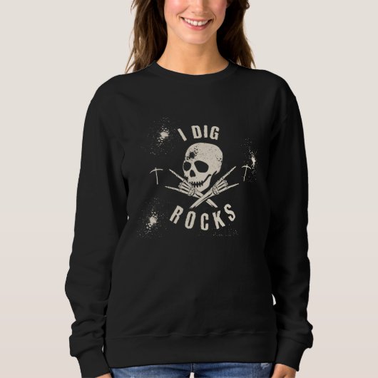 Sweatshirt I DIG ROCKS Skeleton ROCK & Roll Geology Pick (Devant)
