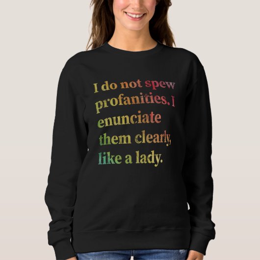 Sweatshirt I Do Not Spew Profanities I Enunciate Them Clearly (Devant)