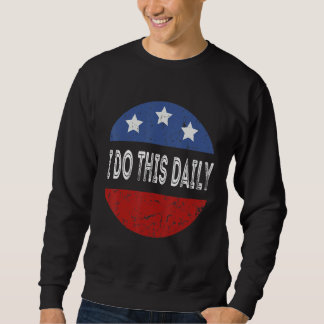 Sweatshirt I Do This Daily Funny Quote Funny Saying I Do This