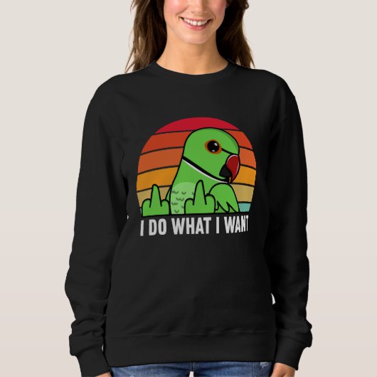 Sweatshirt I Do What I Want Parrot I Green Indian Ringneck (Devant)