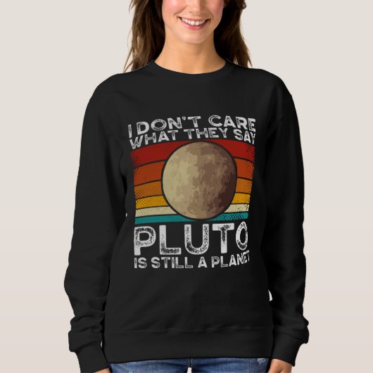 Sweatshirt I Don Care What They Say Pluto Is Still A Planet S (Devant)