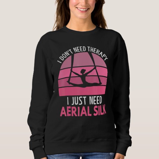 Sweatshirt I Don t Need Therapy I Just Need Aerial Silk Aeria (Devant)