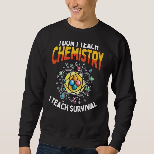 Sweatshirt I Don t Teach Chemistry I Teach Survival Backprint (Devant)