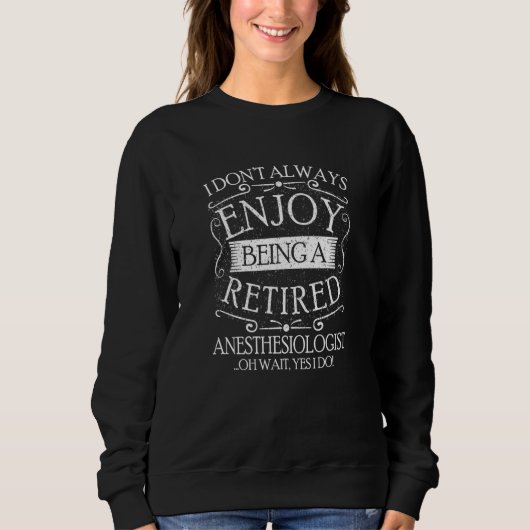 Sweatshirt I Dont Always Being a Retired Anesthesiologist Ane (Devant)