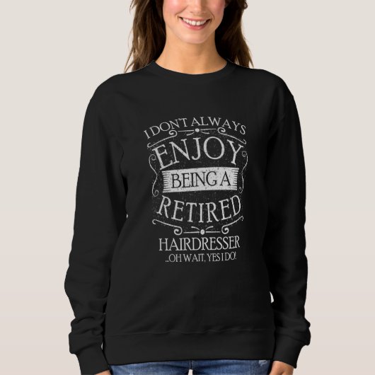 Sweatshirt I Dont Always Being a Retired Hairdresser Hairstyl (Devant)