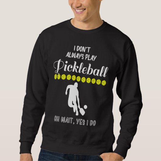 Sweatshirt I Don't Always Play Pickleball Oh Wait Yes I Do Pi (Devant)