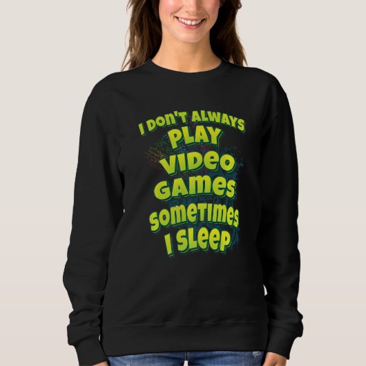 Sweatshirt I Don't Always Play Video Games Sometimes I Sleep (Devant)