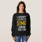 Sweatshirt I Don't Always Sing Oh Wait Yes I Do Funny Karaoke (Devant entier)