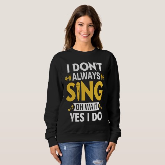 Sweatshirt I Don't Always Sing Oh Wait Yes I Do Funny Karaoke (Devant entier)