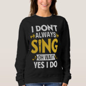 Sweatshirt I Don't Always Sing Oh Wait Yes I Do Funny Karaoke (Devant)