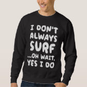 Sweatshirt I Don't Always Surf  Surfing Surfer (Devant)