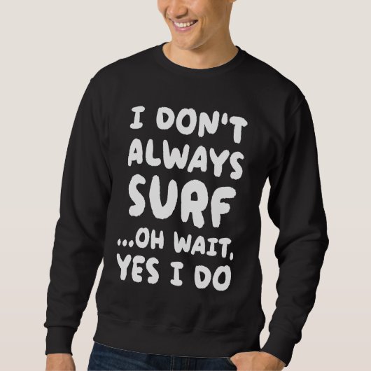 Sweatshirt I Don't Always Surf Surfing Surfer (Devant)