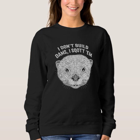 Sweatshirt I Don't Build Dams I Sqott 'Em   Otter   Humor (Devant)