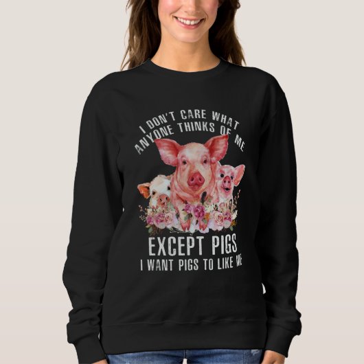 Sweatshirt I Don't Care What Anyone Thinks Of Me Pigs Farmer (Devant)