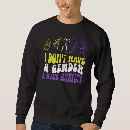 Sweatshirt I Dont Have A Gender I Have Anxiety Skeleton Enby  (Devant)
