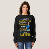Sweatshirt I Don't Have A Problem With Caffeine Nurse Caregiv (Devant entier)