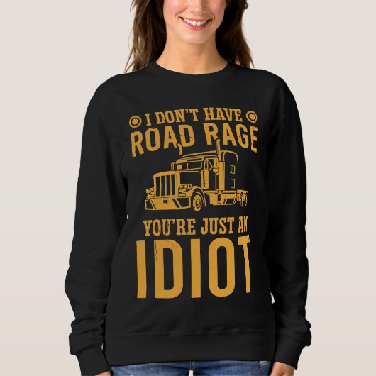 Sweatshirt I Don't Have Road Rage You're Just An  Trucker (Devant)