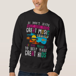 Sweatshirt I Don't Just Help Kids Music Teacher Musician Back