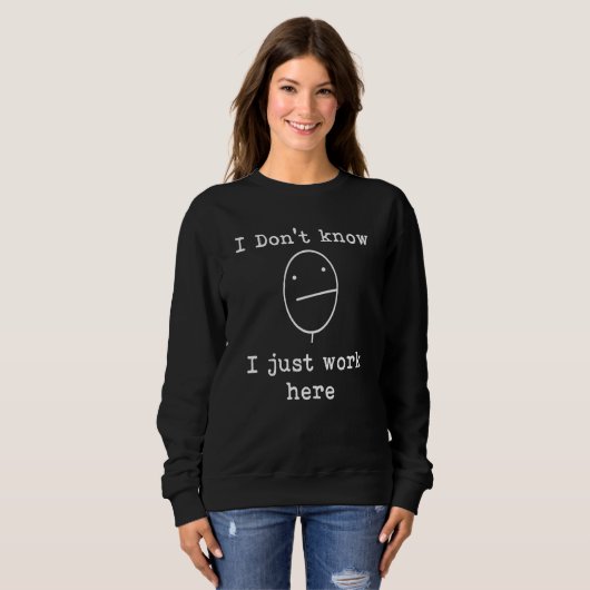 Sweatshirt I Don't Know I Just Work Here Office Sarcastic Hum (Devant entier)