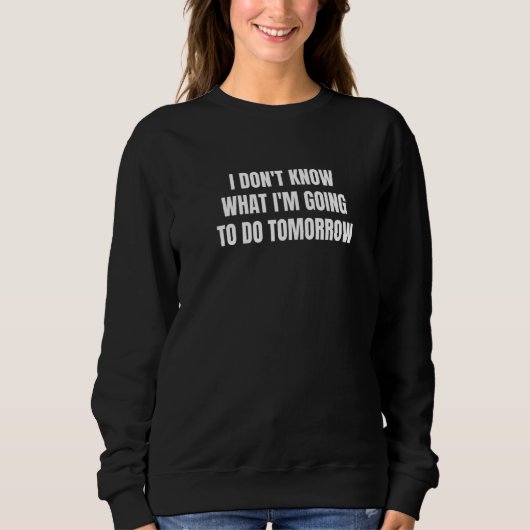 Sweatshirt I don't know what i'm going to do tomorrow (Devant)