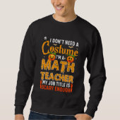 Sweatshirt I Don't Need A Costume I'm A Math Teacher Hallowee (Devant)