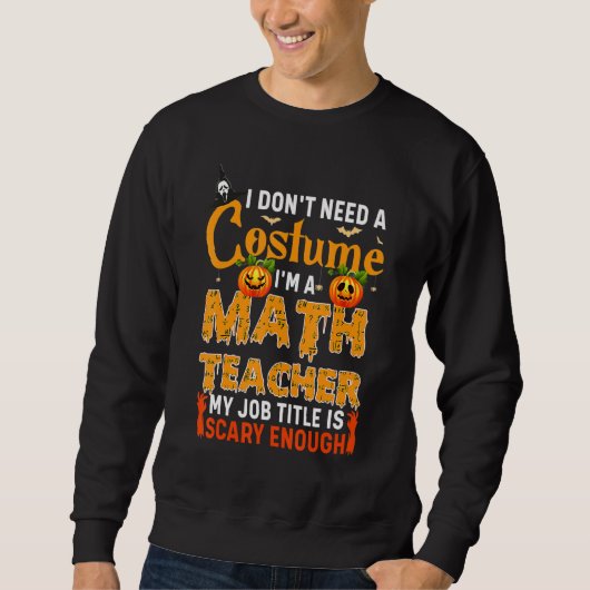 Sweatshirt I Don't Need A Costume I'm A Math Teacher Hallowee (Devant)
