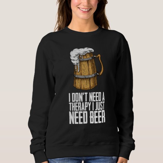 Sweatshirt I dont need a therapy i just need beer (Devant)