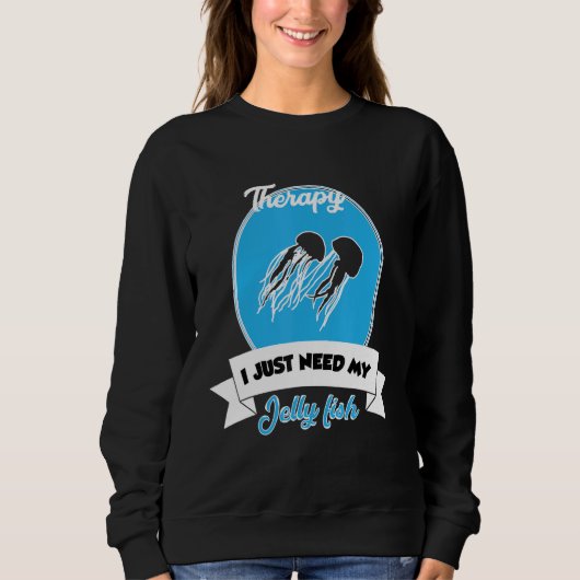 Sweatshirt I Don't Need Therapy I Just Need My Jelly Fish (Devant)