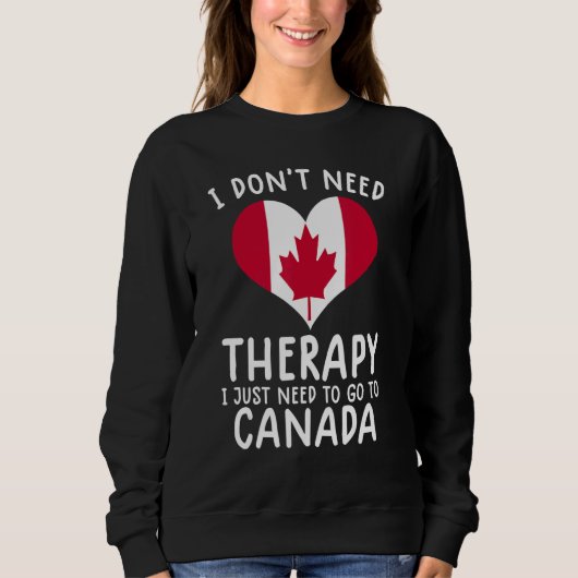 Sweatshirt i don't need therapy i just need to go to Canada (Devant)