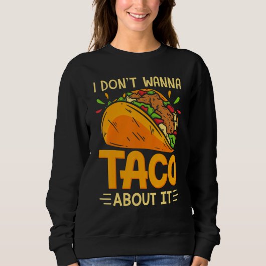 Sweatshirt I Dont Wanna Taco Bout It Funny I Dont Want To Tac (Devant)