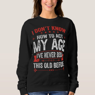 Sweatshirt I Donu2019t Savoir Agir Mon Âge Je N'Ai Jamais Été