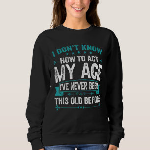 Sweatshirt I Donu2019t Savoir Agir Mon Âge Je N'Ai Jamais Été