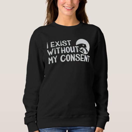 Sweatshirt I Exist Without My Consent Frog Surreal Meme Humor (Devant)
