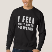 Sweatshirt I FELL YES IT HURTS 7 8 WEEKS Broken Arm Joke (Devant)